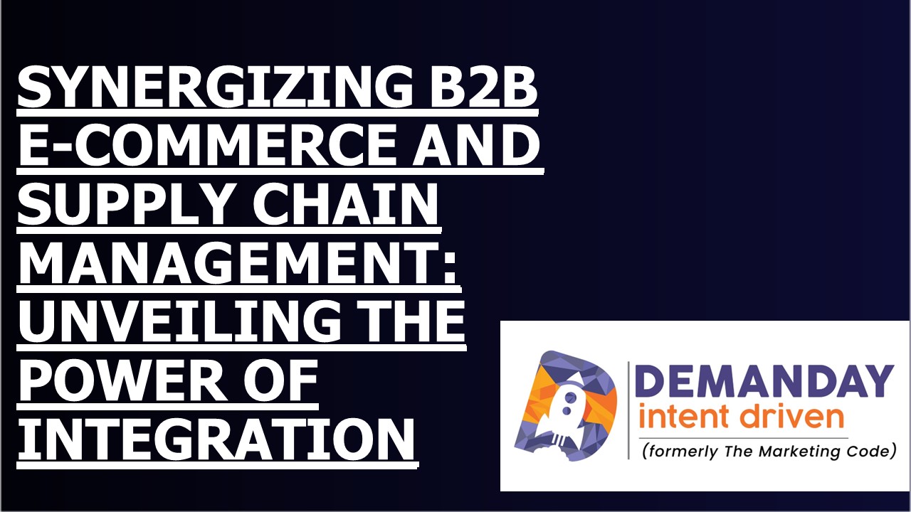 SYNERGIZING B2B  E-COMMERCE AND  SUPPLY CHAIN  MANAGEMENT:  UNVEILING THE  POWER OF  INTEGRATION