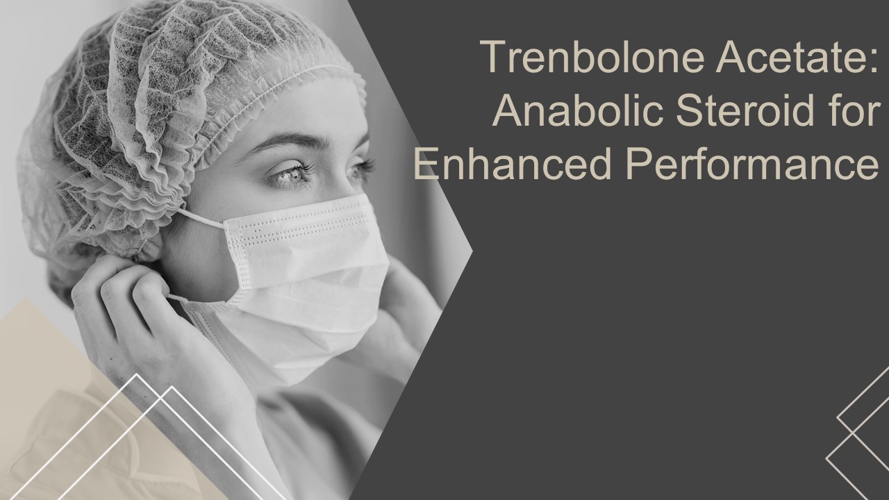 Trenbolone Acetate: Anabolic Steroid for Enhanced Performance