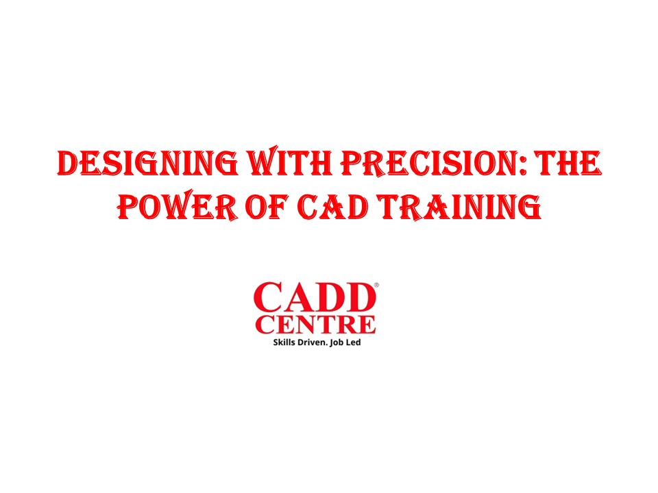 Designing with Precision: The Power of CAD Training