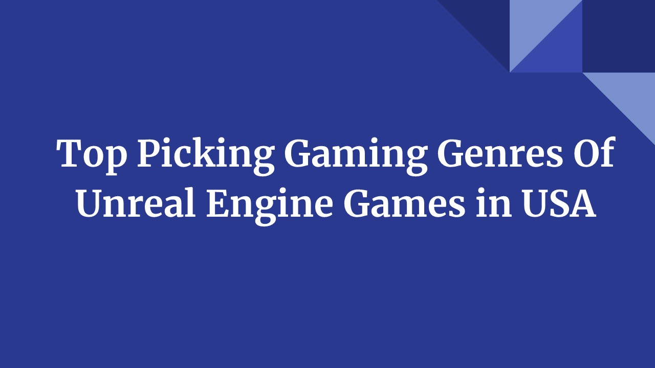Top picking gaming genres of Unreal Engine Games in USA