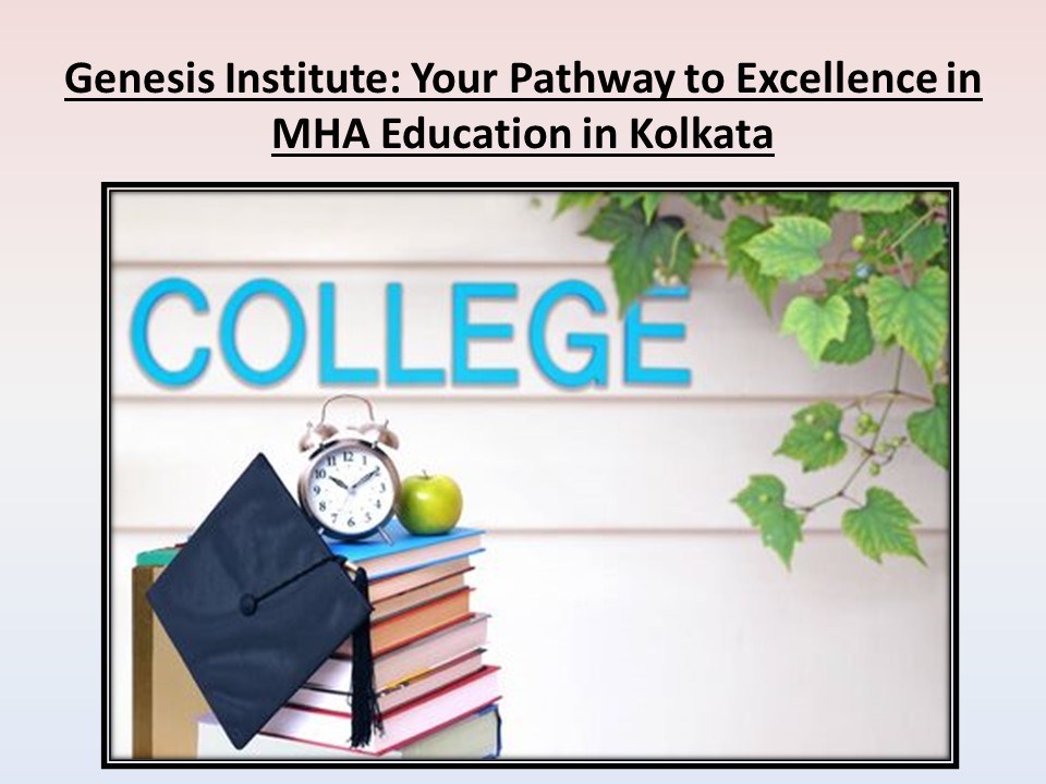 Genesis Institute: Your Pathway to Excellence in MHA Education in Kolkata