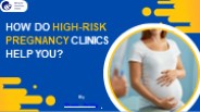How Do High-Risk Pregnancy Clinics Help You?