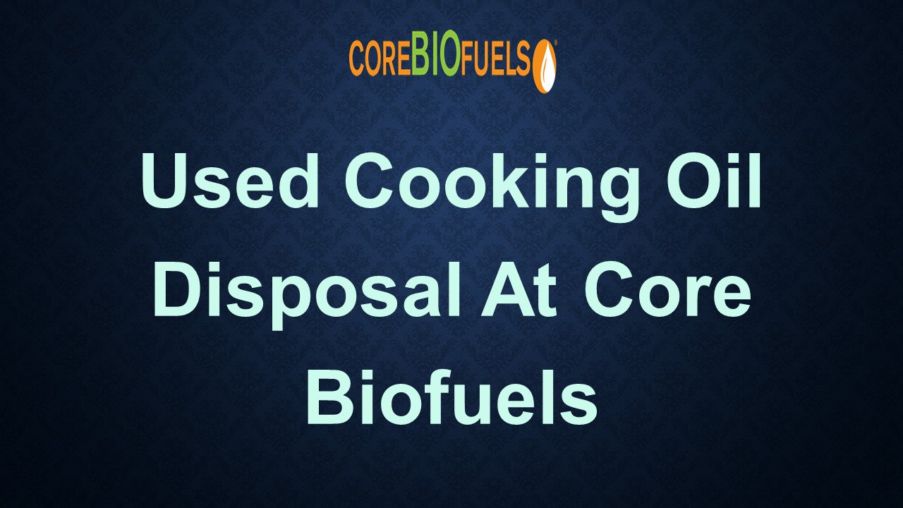 Used Cooking Oil Disposal At Core Biofuels