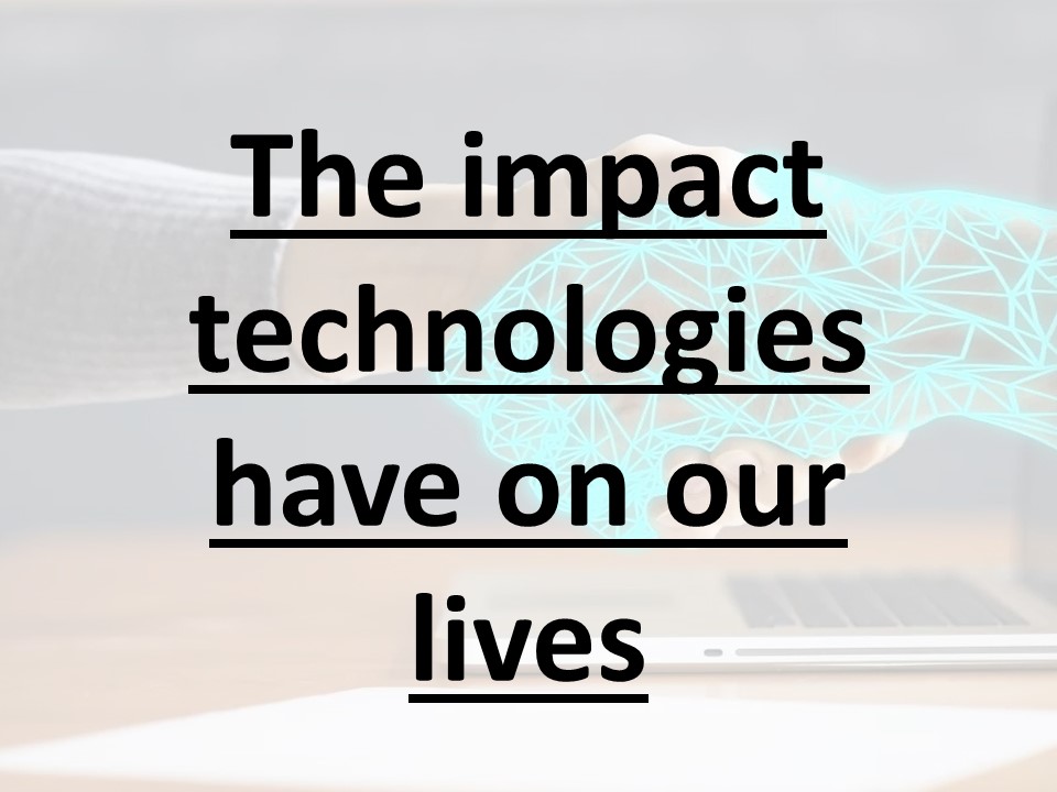 The impact technologies have on our lives