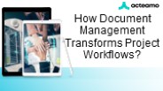 How Document Management Transforms Project Workflows?