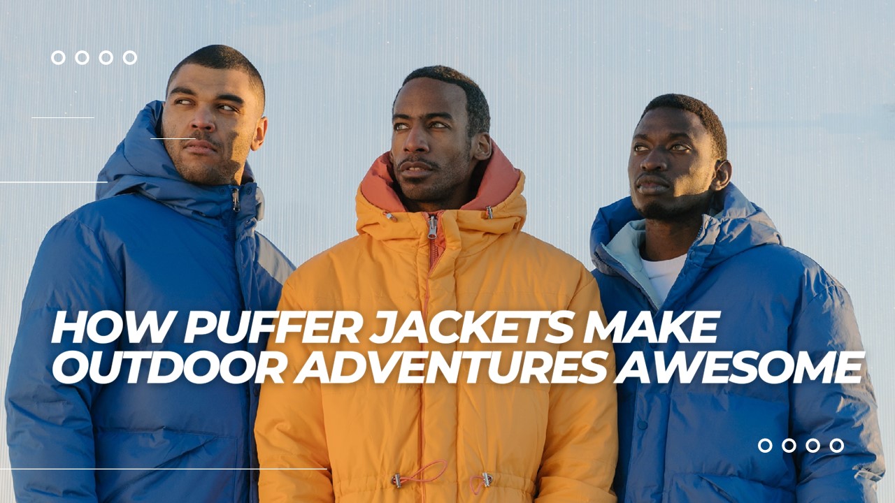 How Puffer Jackets Make Outdoor Adventures Awesome