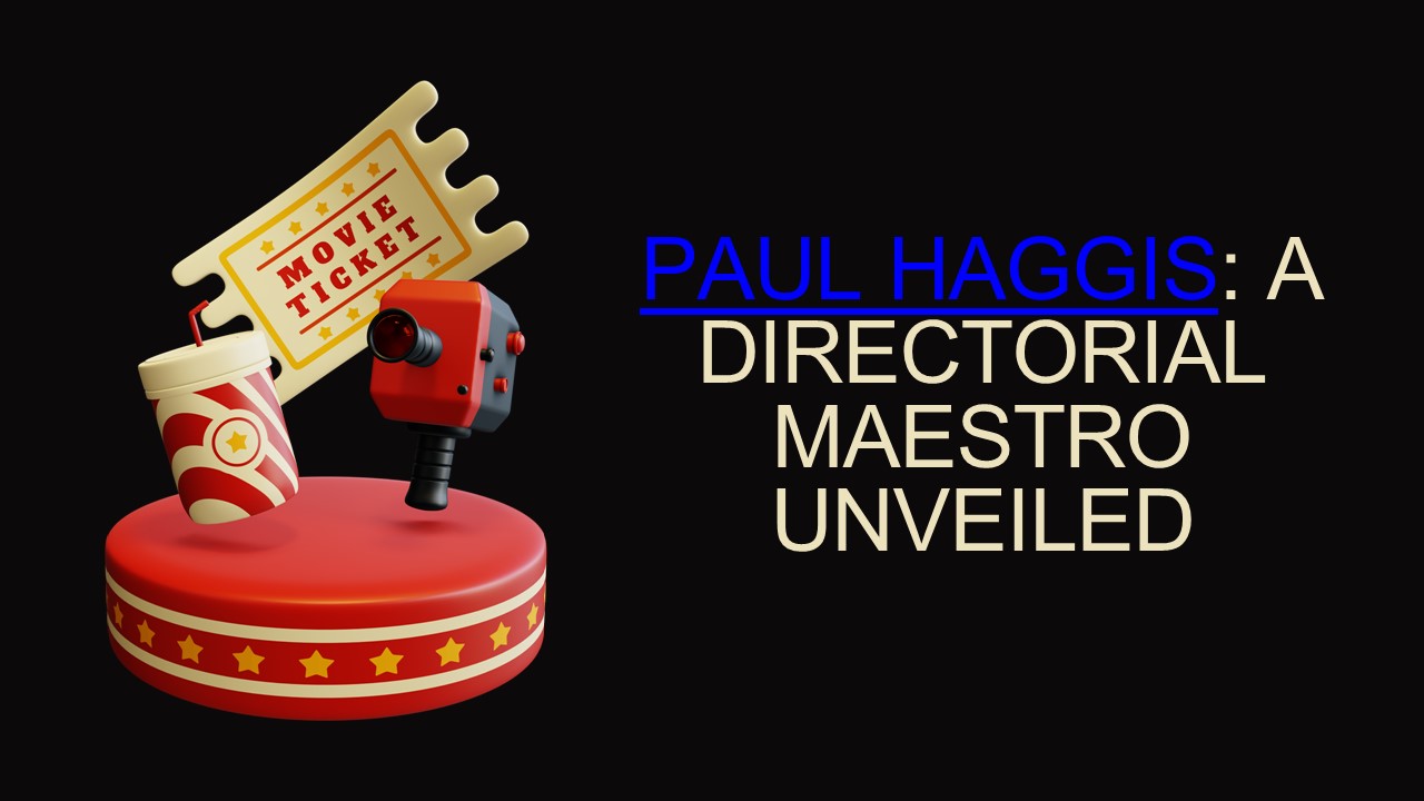 Paul Haggis: A Directorial Maestro Unveiled