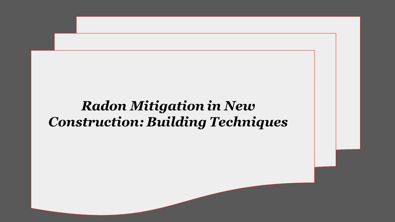Radon Mitigation in New Construction: Building Techniques