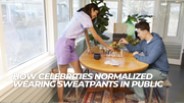 How Celebrities Normalized Wearing Sweatpants In Public