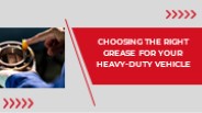 Choosing The Right Grease For Your Heavy-Duty Vehicle