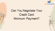 Can You Negotiate Your Credit Card Minimum Payment?