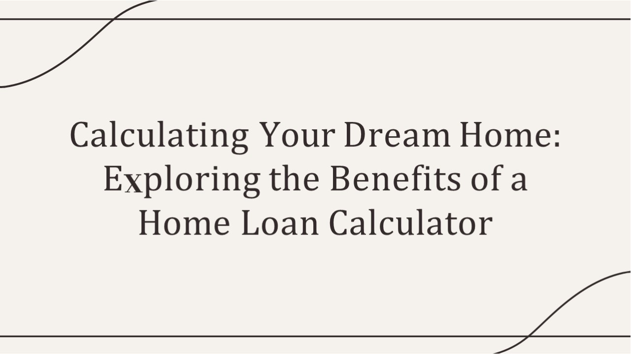 Home exploring the benefits of a home loan calculator