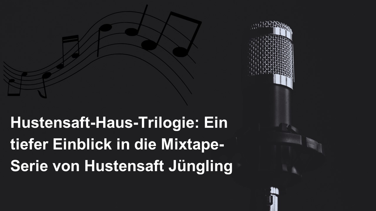 Hustensaft-Haus-Trilogie: Ein tiefer Einblick in die Mixtape-Serie von Hustensaft Jüngling