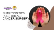 Nutrition Tips Post Breast Cancer Surgery