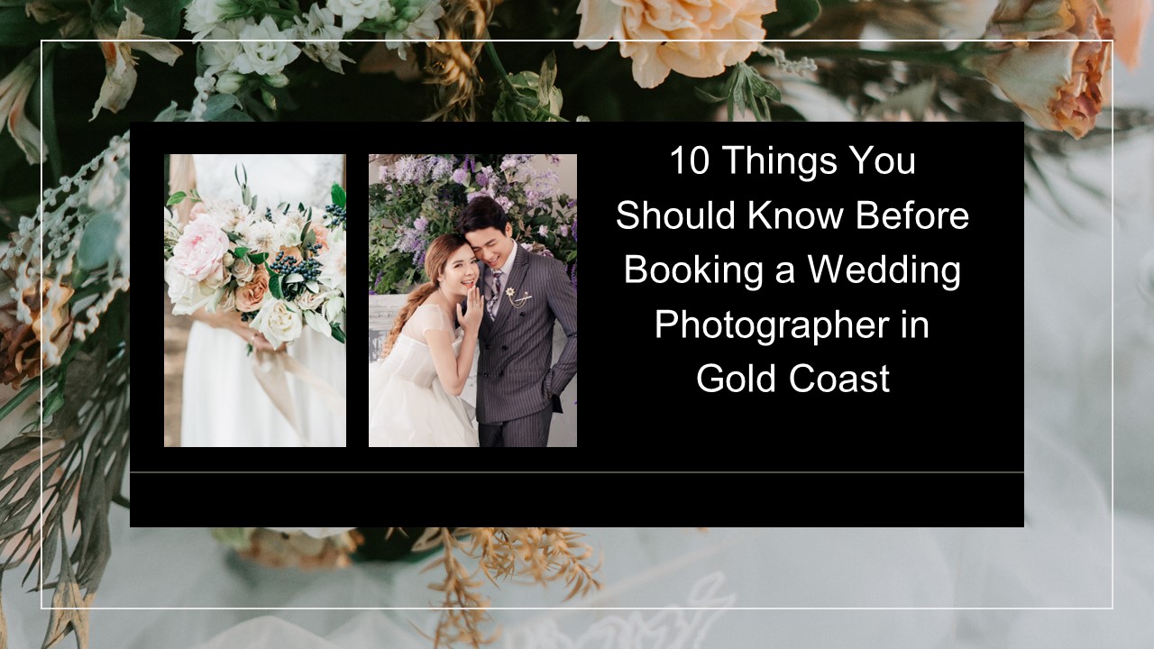 10 Things You Should Know Before Booking a Wedding Photographer in Gold Coast