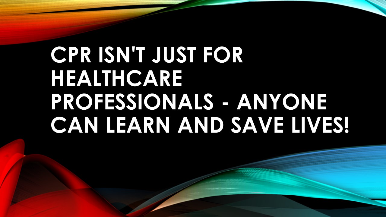 CPR Isn't Just for Healthcare Professionals - Anyone Can Learn and Save Lives!
