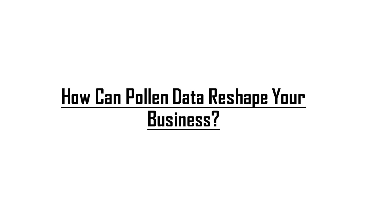 How Can Pollen Data Reshape Your Business?