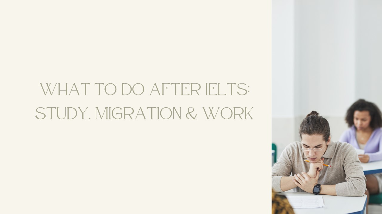 What to do after IELTS: Study, Migration & Work