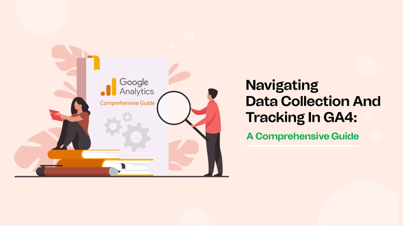 Navigating Data Collection and Tracking in GA4: A Comprehensive Guide (1)