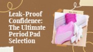 Leak Proof Confidence: The Ultimate Period Pad Selection