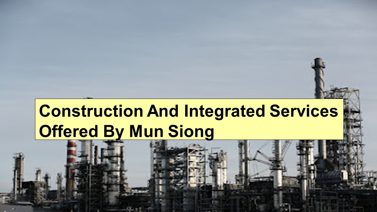 Construction And Integrated Services Offered By Mun Siong