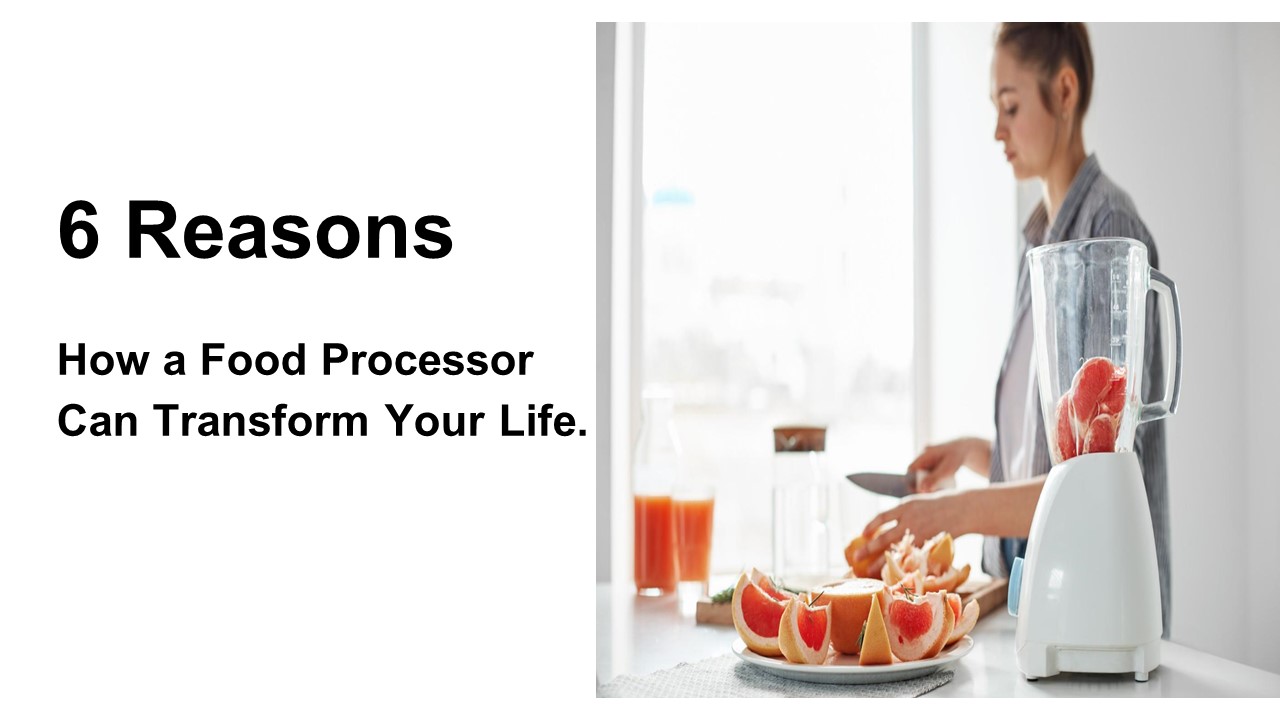 6 Reasons How a Food Processor Can Transform Your Life.