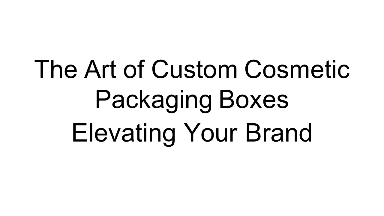 The Art of Custom Cosmetic Packaging Boxes