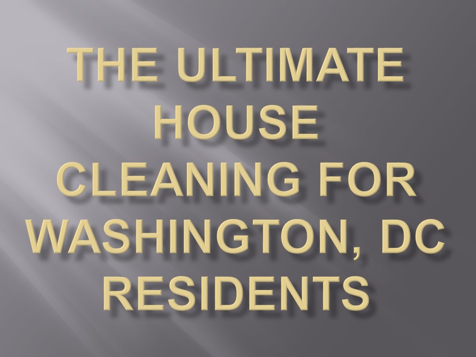 The Ultimate House Cleaning for Washington, DC Residents
