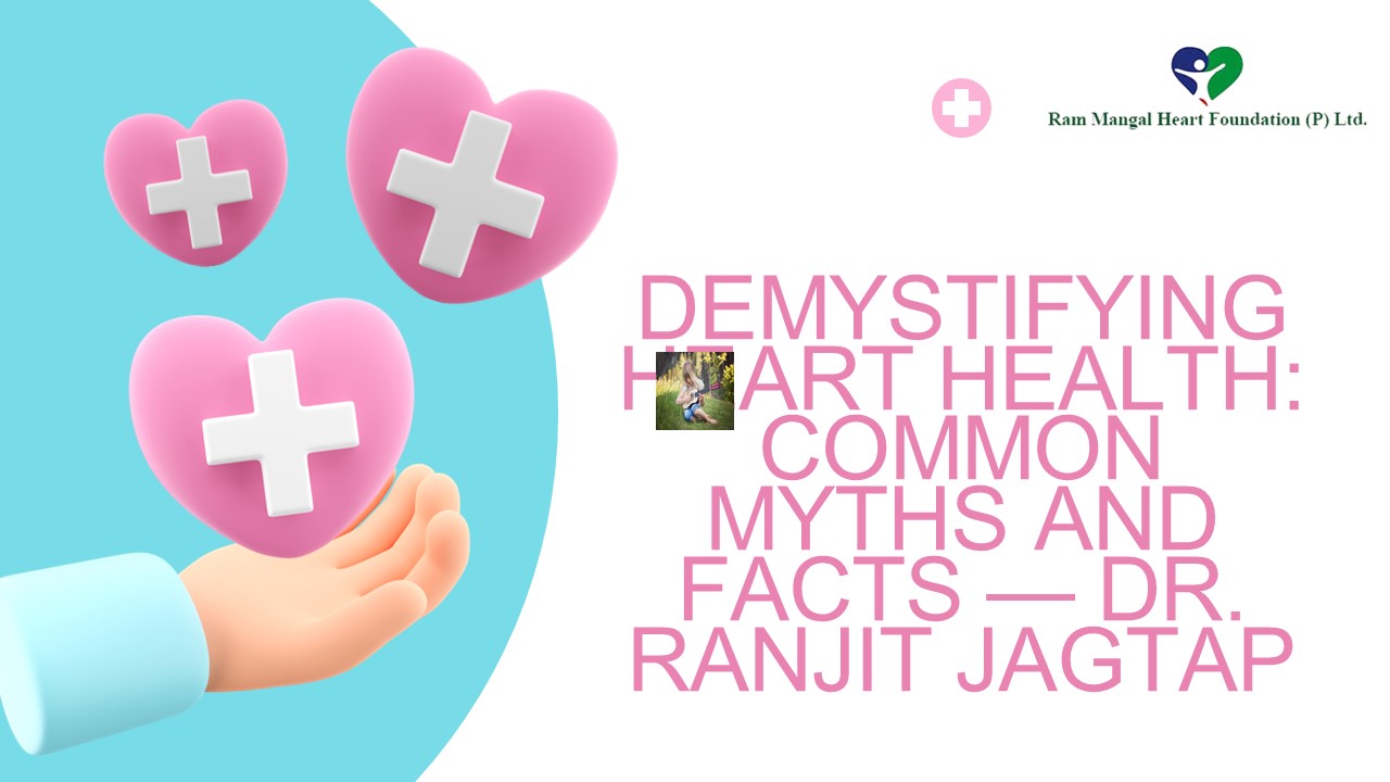 Demystifying Heart Health Common Myths and Facts — dr ranjit jagtap.pdf