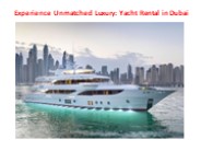Experience Unmatched Luxury: Yacht Rental in Dubai