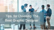 Tips for Choosing The Best Graphic Designer