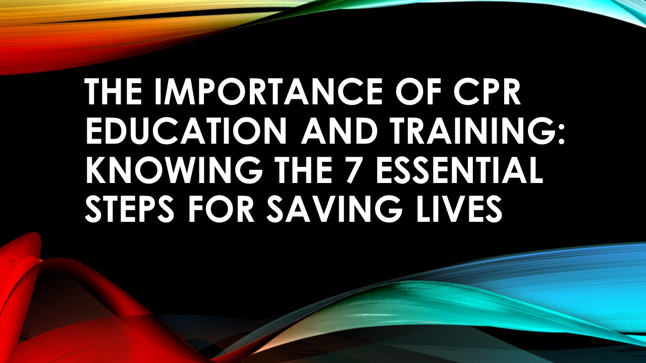 The Importance of CPR Education and Training: Knowing the 7 Essential ...