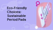 Eco-Friendly Choices: Sustainable Period Pads