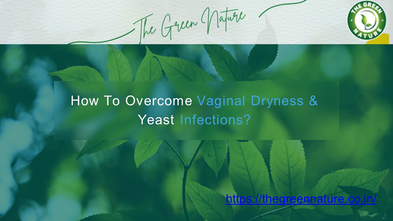 How To Overcome Vaginal Dryness & Yeast Infections?