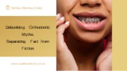 Debunking Orthodontic Myths: Separating Fact from Fiction