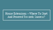 House Extensions – Where To Start And Proceed Towards Success?