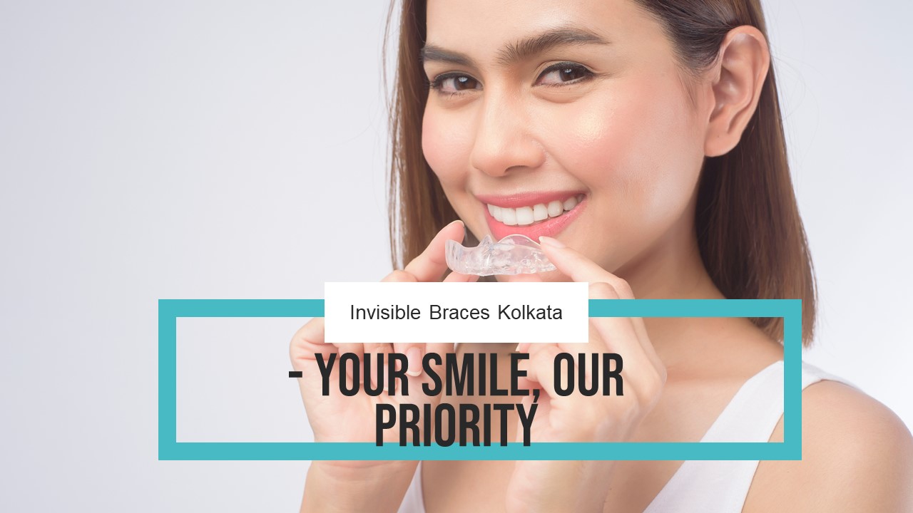 Invisible Braces Kolkata - Your Smile, Our Priority