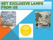 Get exclusive lamps from us.