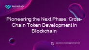 Pioneering the Next Phase: Cross-Chain Token Development in Blockchain