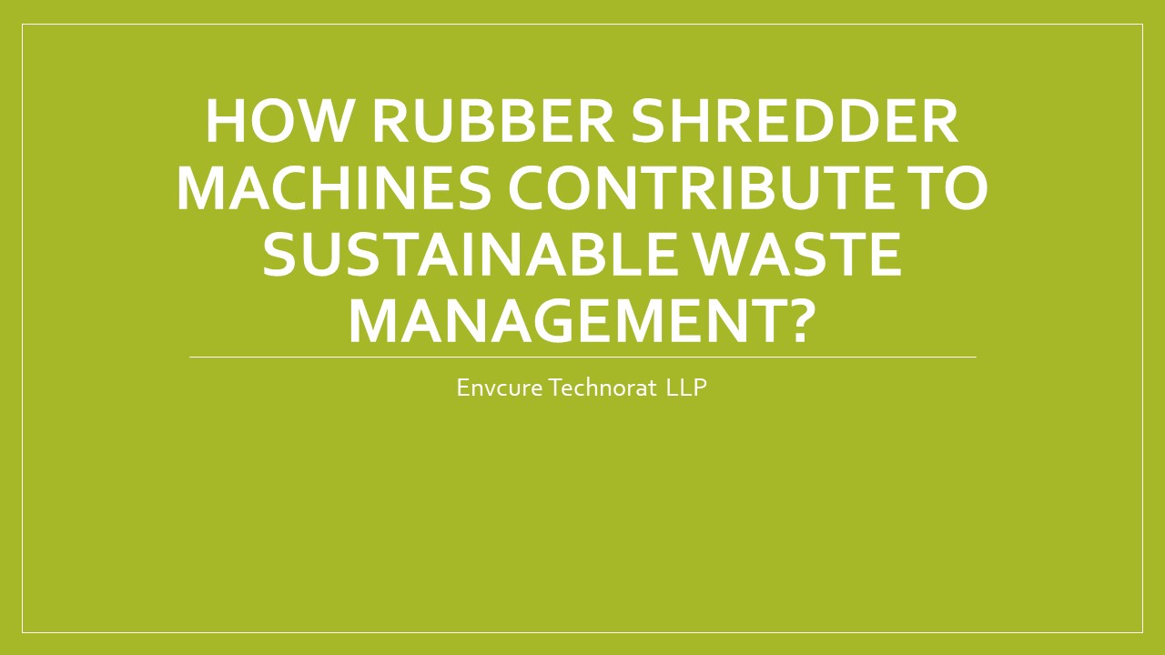 How Rubber Shredder Machines Contribute to Sustainable Waste Management?
