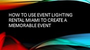 How to Use Event Lighting Rental Miami to