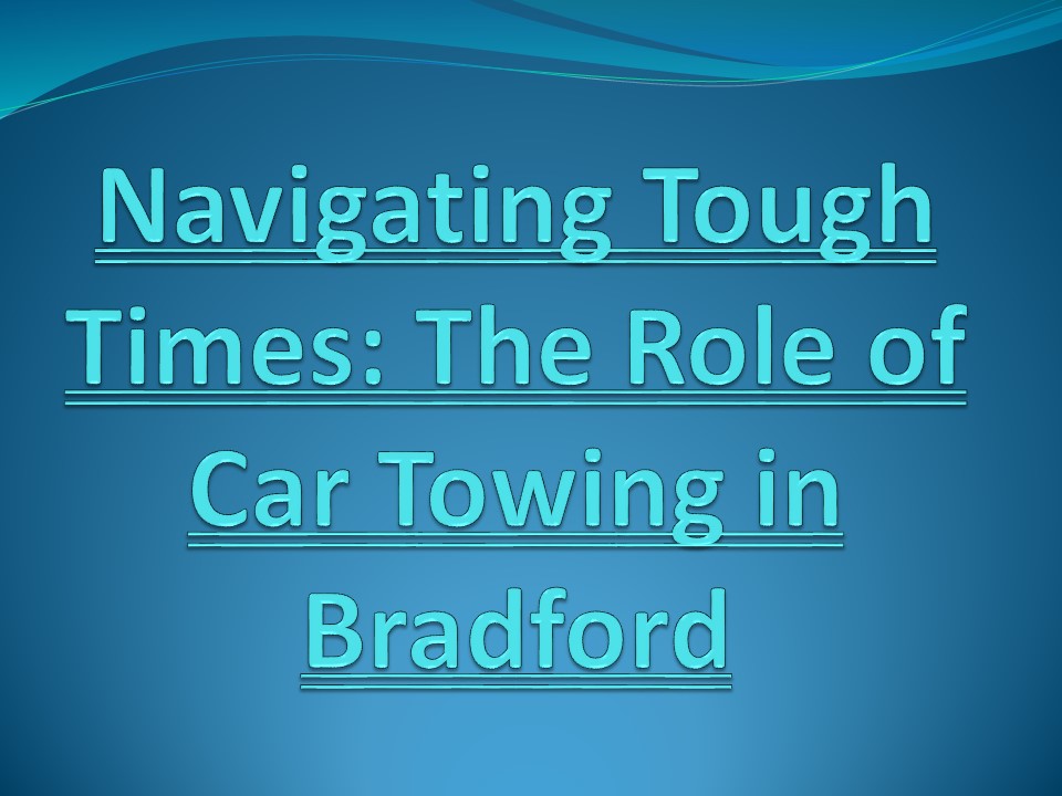 Navigating Tough Times: The Role of Car Towing in Bradford