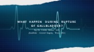 What happen during Rupture of Gallbladder?