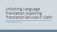 Unlocking Language Translation: Exploring Translation Services in Delhi