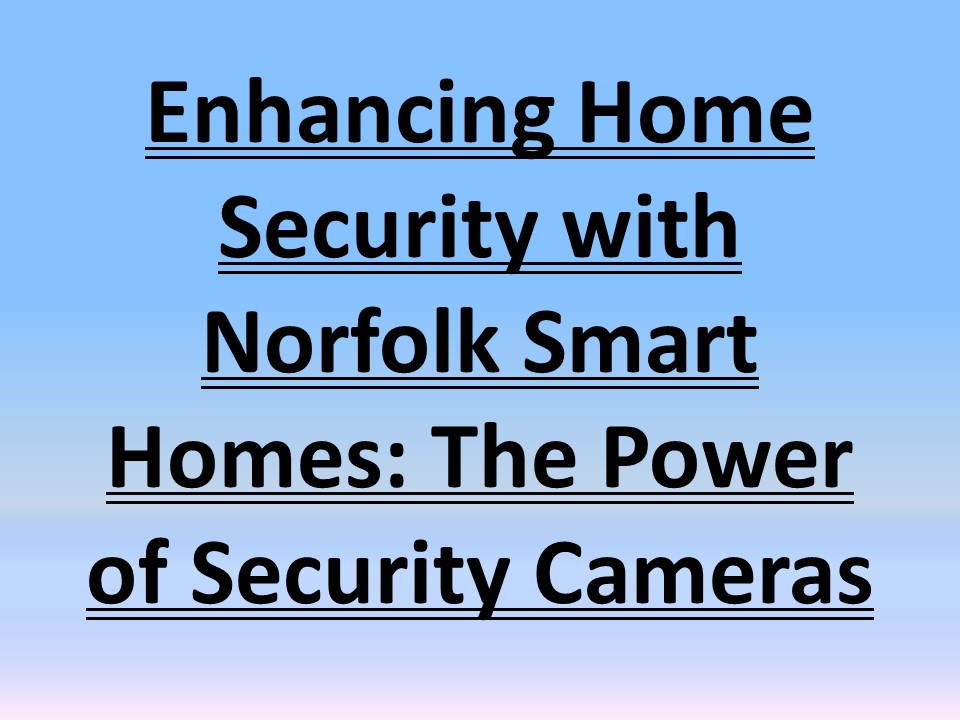 Enhancing Home Security with Norfolk Smart Homes: The Power of Security ...