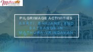 Pilgrimage Activities Aarti, Bhajans, and Satsangs in Mathura- Vrindavan