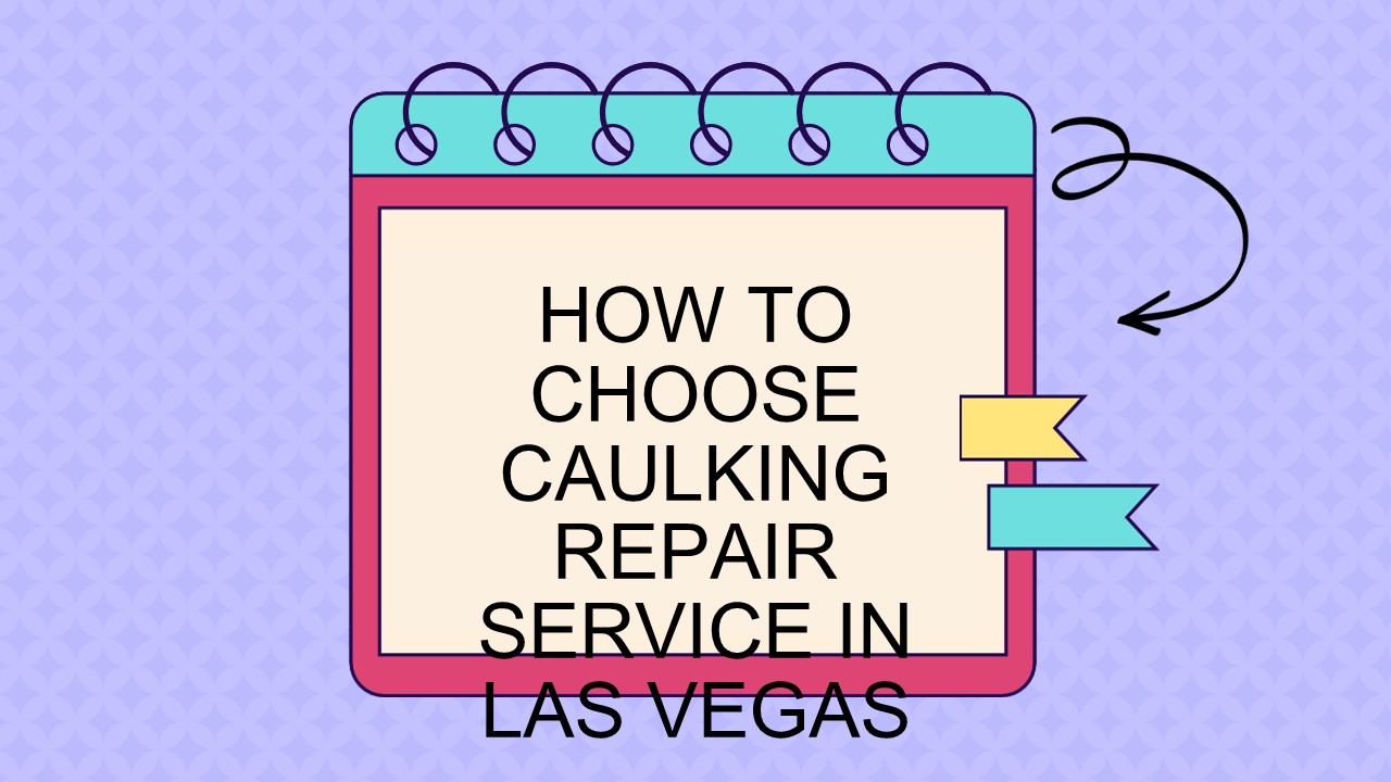 HOW TO CHOOSE CAULKING REPAIR SERVICE IN LAS VEGAS