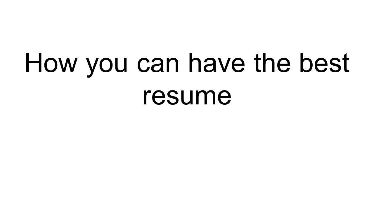 How you can have the best resume