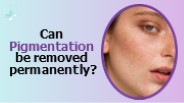 Can pigmentation be removed naturally ?