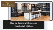 How to Design a Glamorous Residential Kitchen